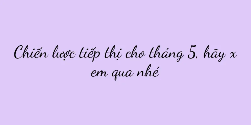 Chiến lược tiếp thị cho tháng 5, hãy xem qua nhé