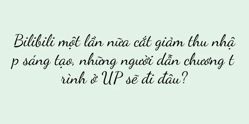 Bilibili một lần nữa cắt giảm thu nhập sáng tạo, những người dẫn chương trình ở UP sẽ đi đâu?