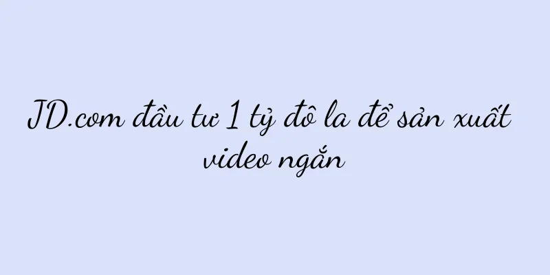 JD.com đầu tư 1 tỷ đô la để sản xuất video ngắn