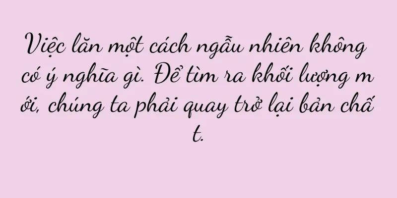 Việc lăn một cách ngẫu nhiên không có ý nghĩa gì. Để tìm ra khối lượng mới, chúng ta phải quay trở lại bản chất.