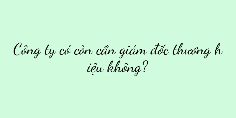 Công ty có còn cần giám đốc thương hiệu không?