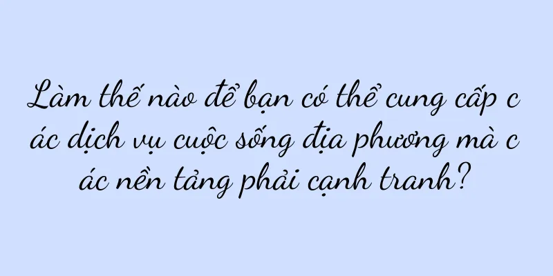 Làm thế nào để bạn có thể cung cấp các dịch vụ cuộc sống địa phương mà các nền tảng phải cạnh tranh?