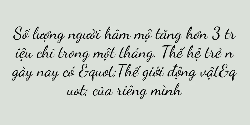 Số lượng người hâm mộ tăng hơn 3 triệu chỉ trong một tháng. Thế hệ trẻ ngày nay có "Thế giới động vật" của riêng mình