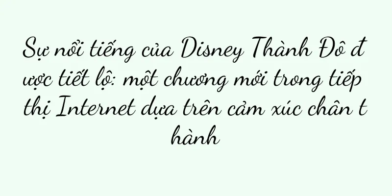 Sự nổi tiếng của Disney Thành Đô được tiết lộ: một chương mới trong tiếp thị Internet dựa trên cảm xúc chân thành