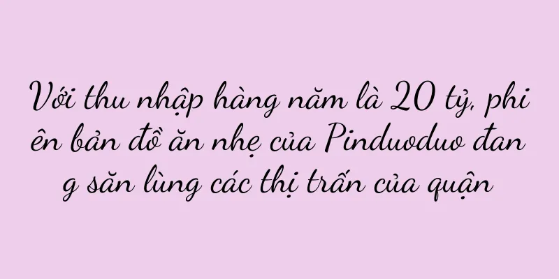 Với thu nhập hàng năm là 20 tỷ, phiên bản đồ ăn nhẹ của Pinduoduo đang săn lùng các thị trấn của quận