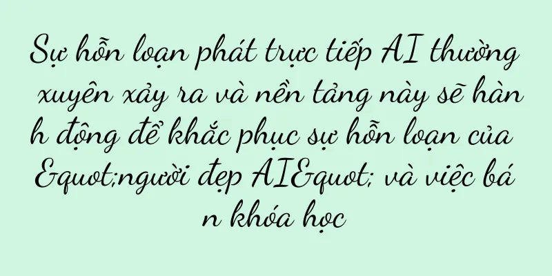 Sự hỗn loạn phát trực tiếp AI thường xuyên xảy ra và nền tảng này sẽ hành động để khắc phục sự hỗn loạn của "người đẹp AI" và việc bán khóa học