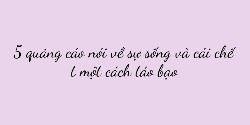 5 quảng cáo nói về sự sống và cái chết một cách táo bạo