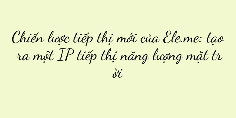 Chiến lược tiếp thị mới của Ele.me: tạo ra một IP tiếp thị năng lượng mặt trời