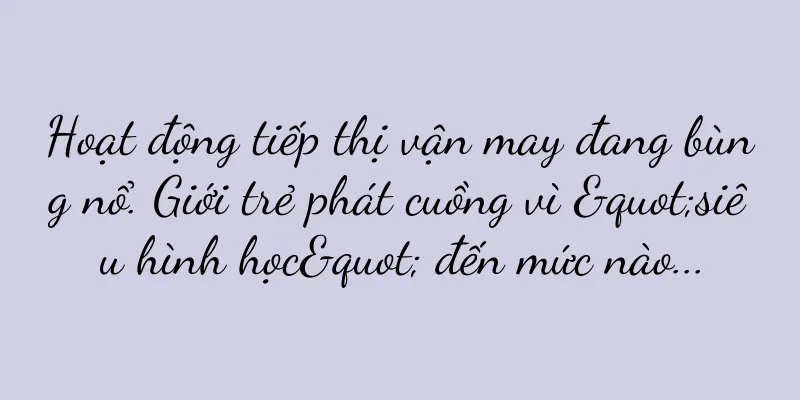 Hoạt động tiếp thị vận may đang bùng nổ. Giới trẻ phát cuồng vì "siêu hình học" đến mức nào...