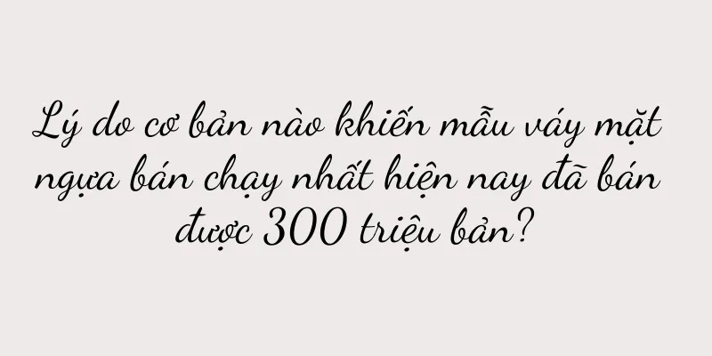 Lý do cơ bản nào khiến mẫu váy mặt ngựa bán chạy nhất hiện nay đã bán được 300 triệu bản?