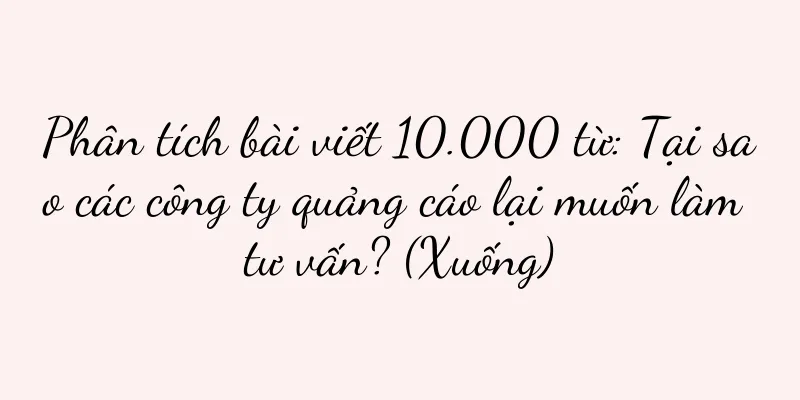 Phân tích bài viết 10.000 từ: Tại sao các công ty quảng cáo lại muốn làm tư vấn? (Xuống)