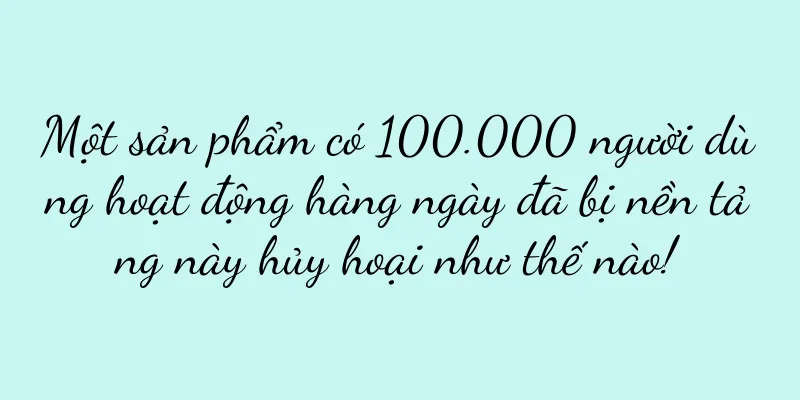 Một sản phẩm có 100.000 người dùng hoạt động hàng ngày đã bị nền tảng này hủy hoại như thế nào!