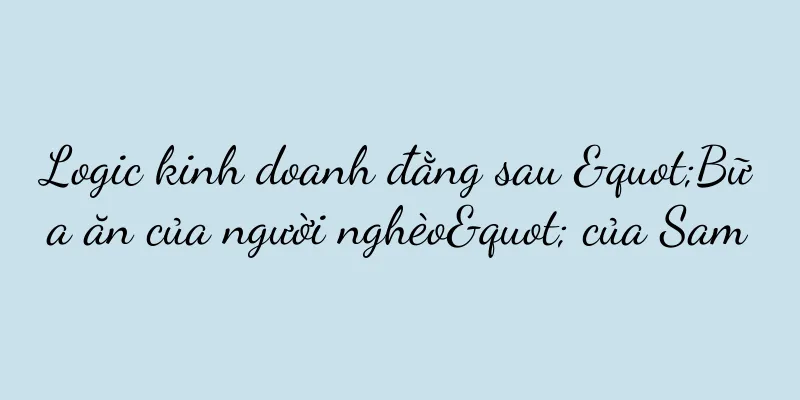 Logic kinh doanh đằng sau "Bữa ăn của người nghèo" của Sam