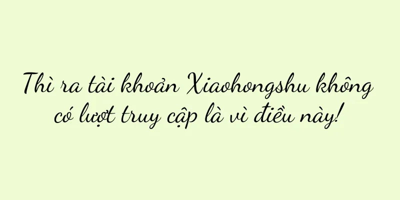 Thì ra tài khoản Xiaohongshu không có lượt truy cập là vì điều này!