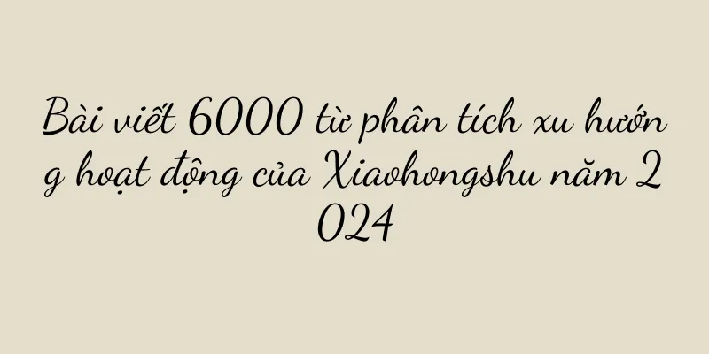 Bài viết 6000 từ phân tích xu hướng hoạt động của Xiaohongshu năm 2024