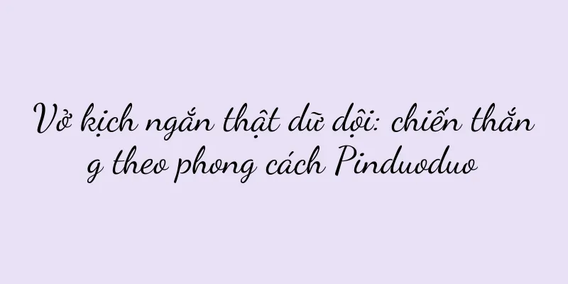 Vở kịch ngắn thật dữ dội: chiến thắng theo phong cách Pinduoduo
