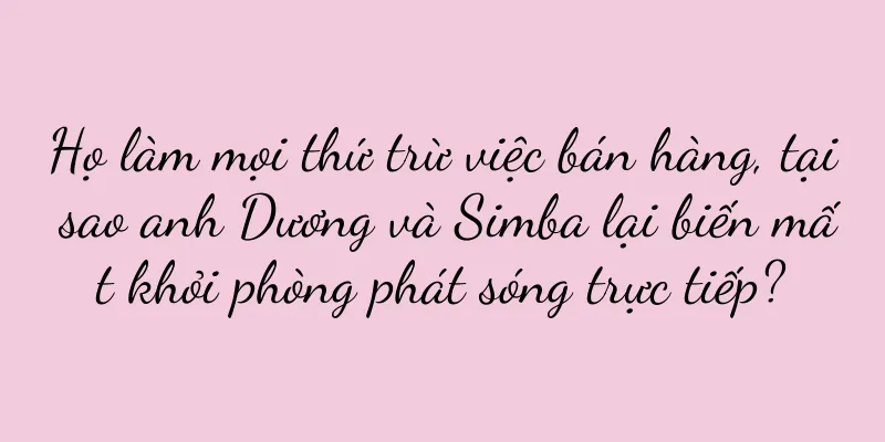 Họ làm mọi thứ trừ việc bán hàng, tại sao anh Dương và Simba lại biến mất khỏi phòng phát sóng trực tiếp?