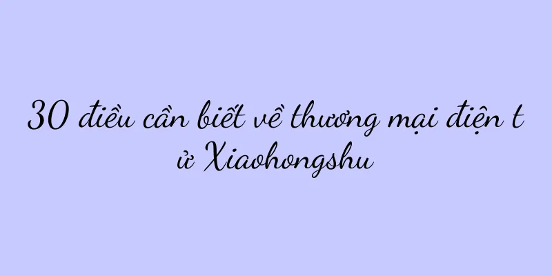 30 điều cần biết về thương mại điện tử Xiaohongshu