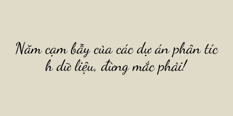 Năm cạm bẫy của các dự án phân tích dữ liệu, đừng mắc phải!