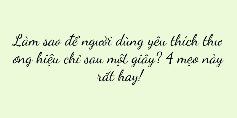 Làm sao để người dùng yêu thích thương hiệu chỉ sau một giây? 4 mẹo này rất hay!