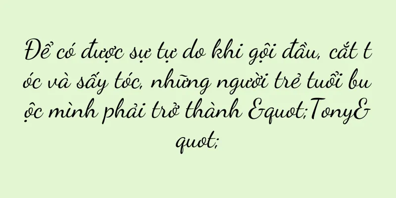 Để có được sự tự do khi gội đầu, cắt tóc và sấy tóc, những người trẻ tuổi buộc mình phải trở thành "Tony"