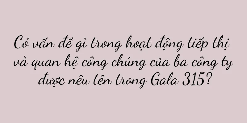 Có vấn đề gì trong hoạt động tiếp thị và quan hệ công chúng của ba công ty được nêu tên trong Gala 315?