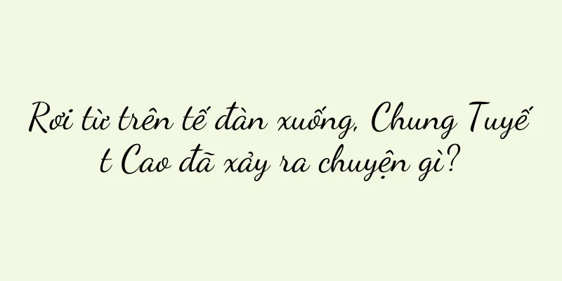 Rơi từ trên tế đàn xuống, Chung Tuyết Cao đã xảy ra chuyện gì?