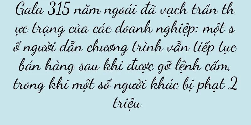 Gala 315 năm ngoái đã vạch trần thực trạng của các doanh nghiệp: một số người dẫn chương trình vẫn tiếp tục bán hàng sau khi được gỡ lệnh cấm, trong khi một số người khác bị phạt 2 triệu