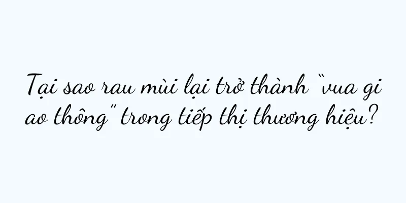 Tại sao rau mùi lại trở thành “vua giao thông” trong tiếp thị thương hiệu?