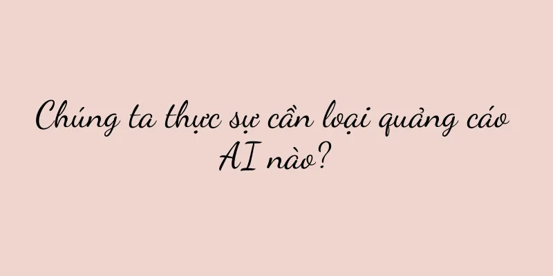 Chúng ta thực sự cần loại quảng cáo AI nào?