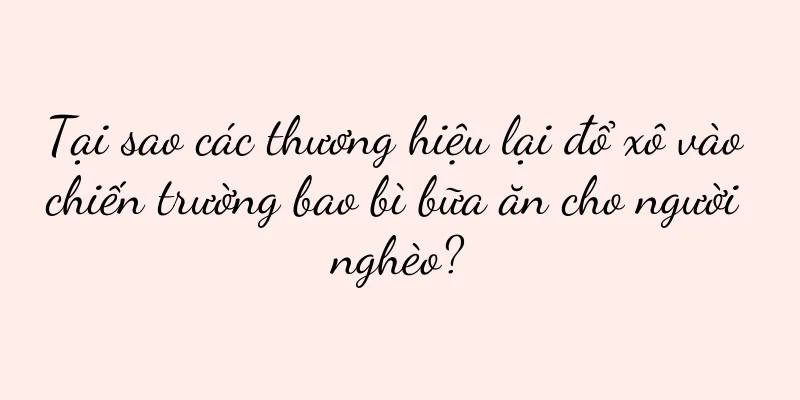 Tại sao các thương hiệu lại đổ xô vào chiến trường bao bì bữa ăn cho người nghèo?