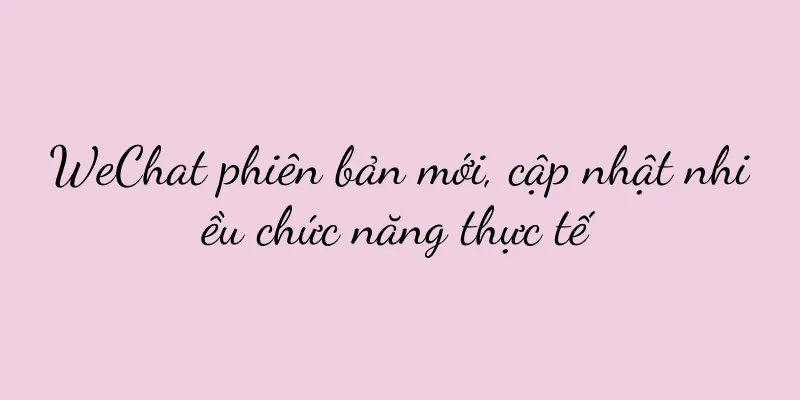 WeChat phiên bản mới, cập nhật nhiều chức năng thực tế