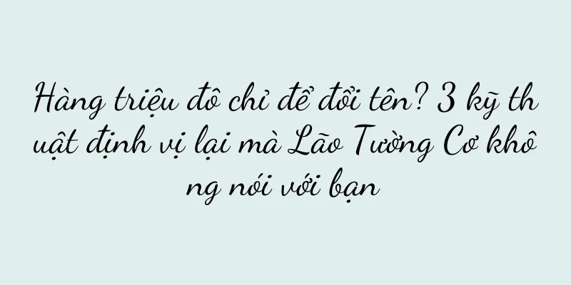 Hàng triệu đô chỉ để đổi tên? 3 kỹ thuật định vị lại mà Lão Tường Cơ không nói với bạn
