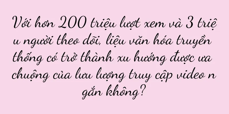 Với hơn 200 triệu lượt xem và 3 triệu người theo dõi, liệu văn hóa truyền thống có trở thành xu hướng được ưa chuộng của lưu lượng truy cập video ngắn không?