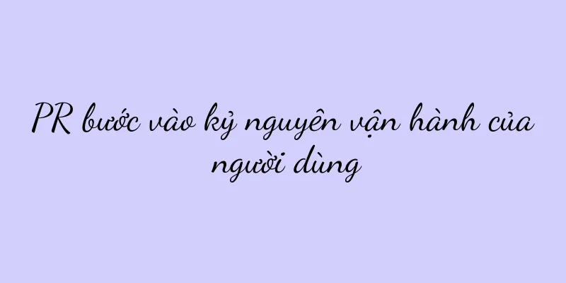 PR bước vào kỷ nguyên vận hành của người dùng