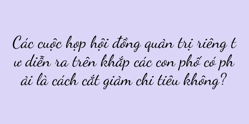 Các cuộc họp hội đồng quản trị riêng tư diễn ra trên khắp các con phố có phải là cách cắt giảm chi tiêu không?