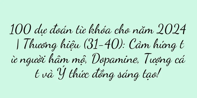 100 dự đoán từ khóa cho năm 2024 | Thương hiệu (31-40): Cảm hứng từ người hâm mộ, Dopamine, Tượng cát và Ý thức đồng sáng tạo!