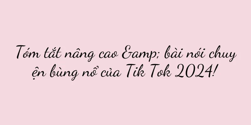 Tóm tắt nâng cao & bài nói chuyện bùng nổ của Tik Tok 2024!