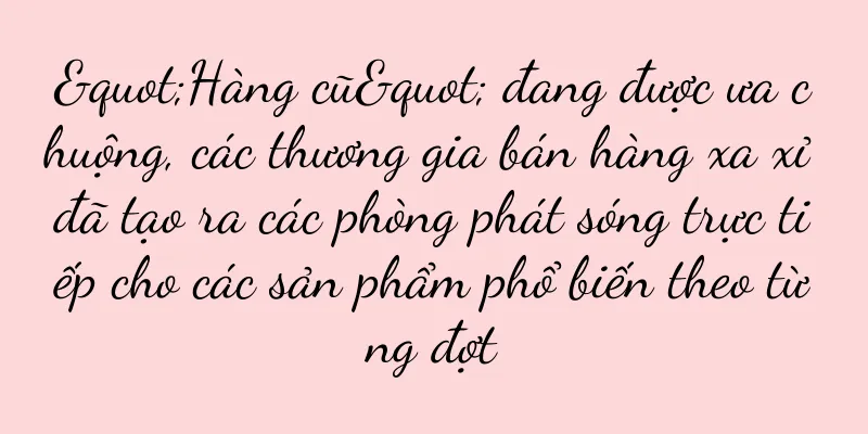"Hàng cũ" đang được ưa chuộng, các thương gia bán hàng xa xỉ đã tạo ra các phòng phát sóng trực tiếp cho các sản phẩm phổ biến theo từng đợt