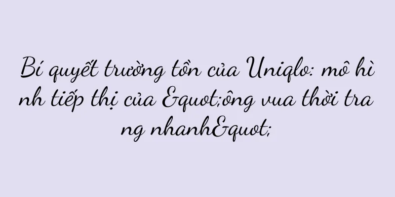 Bí quyết trường tồn của Uniqlo: mô hình tiếp thị của "ông vua thời trang nhanh"
