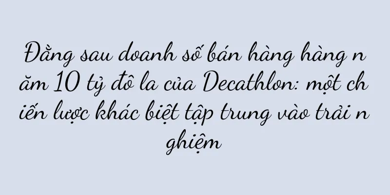 Đằng sau doanh số bán hàng hàng năm 10 tỷ đô la của Decathlon: một chiến lược khác biệt tập trung vào trải nghiệm