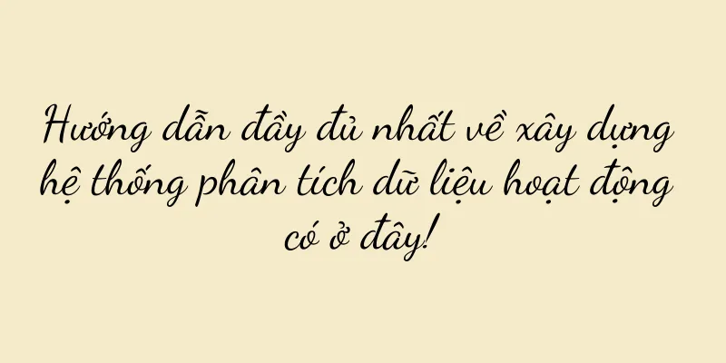 Hướng dẫn đầy đủ nhất về xây dựng hệ thống phân tích dữ liệu hoạt động có ở đây!