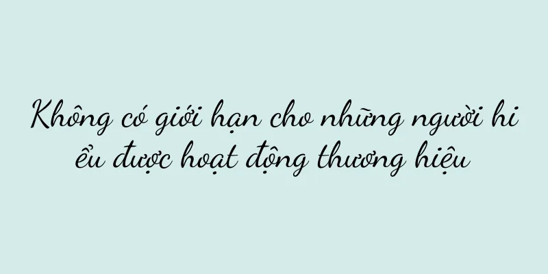 Không có giới hạn cho những người hiểu được hoạt động thương hiệu