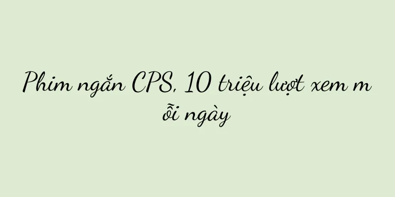 Phim ngắn CPS, 10 triệu lượt xem mỗi ngày