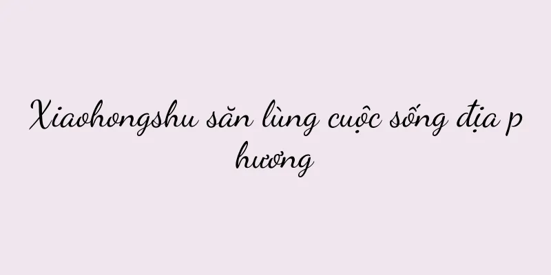 Xiaohongshu săn lùng cuộc sống địa phương