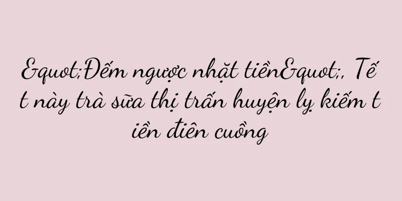 "Đếm ngược nhặt tiền", Tết này trà sữa thị trấn huyện lỵ kiếm tiền điên cuồng