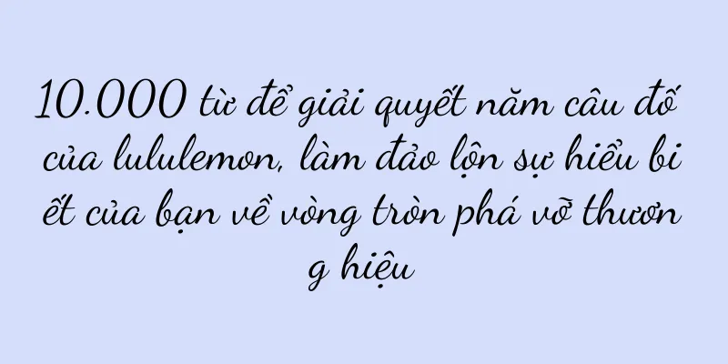 10.000 từ để giải quyết năm câu đố của lululemon, làm đảo lộn sự hiểu biết của bạn về vòng tròn phá vỡ thương hiệu