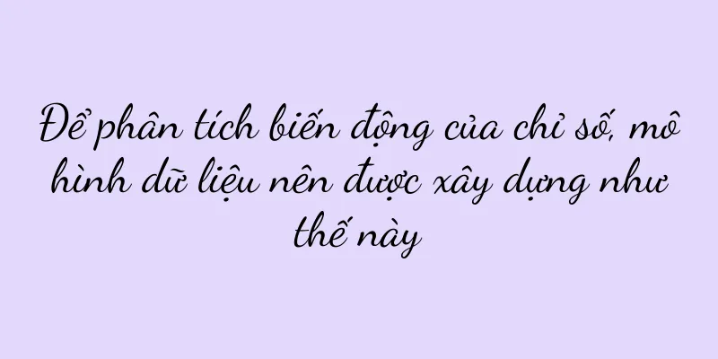 Để phân tích biến động của chỉ số, mô hình dữ liệu nên được xây dựng như thế này