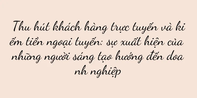 Thu hút khách hàng trực tuyến và kiếm tiền ngoại tuyến: sự xuất hiện của những người sáng tạo hướng đến doanh nghiệp