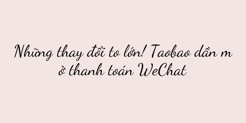 Những thay đổi to lớn! Taobao dần mở thanh toán WeChat